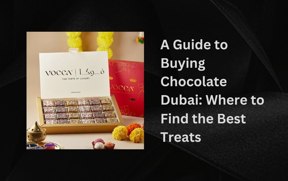 A Guide to Buying Chocolate Dubai Where to Find the Best Treats