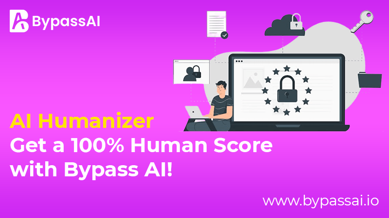 AI Humanizer - Get a 100% Human Score with Bypass AI!